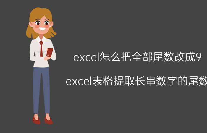 excel怎么把全部尾数改成9 excel表格提取长串数字的尾数？